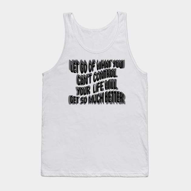 Let Go Of What You Can't Control Your  Life Will Get So Much Better Tank Top by mdr design